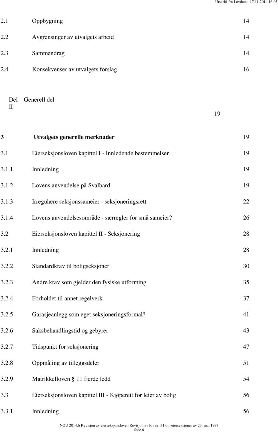 26 3.2 Eierseksjonsloven kapittel II - Seksjonering 28 3.2.1 Innledning 28 3.2.2 Standardkrav til boligseksjoner 30 3.2.3 Andre krav som gjelder den fysiske utforming 35 3.2.4 Forholdet til annet regelverk 37 3.