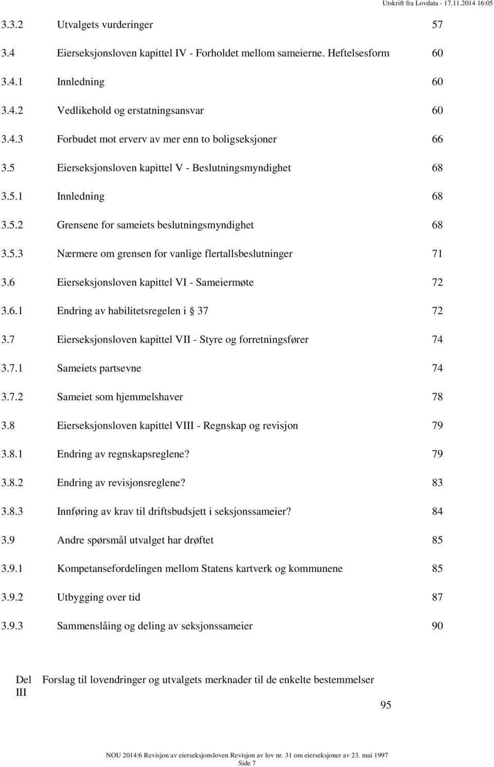 6 Eierseksjonsloven kapittel VI - Sameiermøte 72 3.6.1 Endring av habilitetsregelen i 37 72 3.7 Eierseksjonsloven kapittel VII - Styre og forretningsfører 74 3.7.1 Sameiets partsevne 74 3.7.2 Sameiet som hjemmelshaver 78 3.