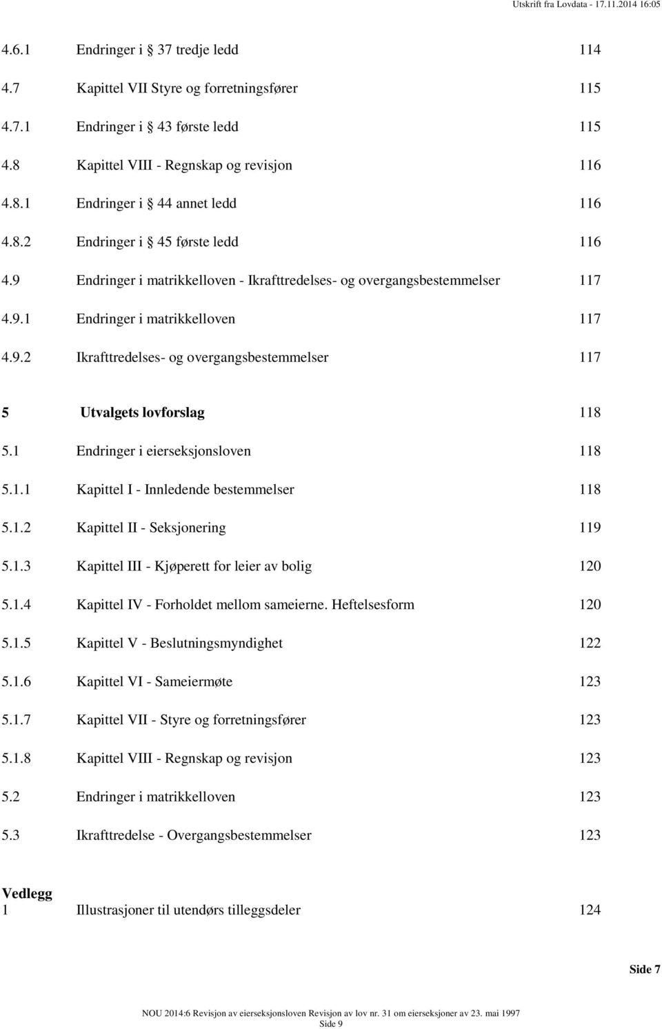 1 Endringer i eierseksjonsloven 118 5.1.1 Kapittel I - Innledende bestemmelser 118 5.1.2 Kapittel II - Seksjonering 119 5.1.3 Kapittel III - Kjøperett for leier av bolig 120 5.1.4 Kapittel IV - Forholdet mellom sameierne.