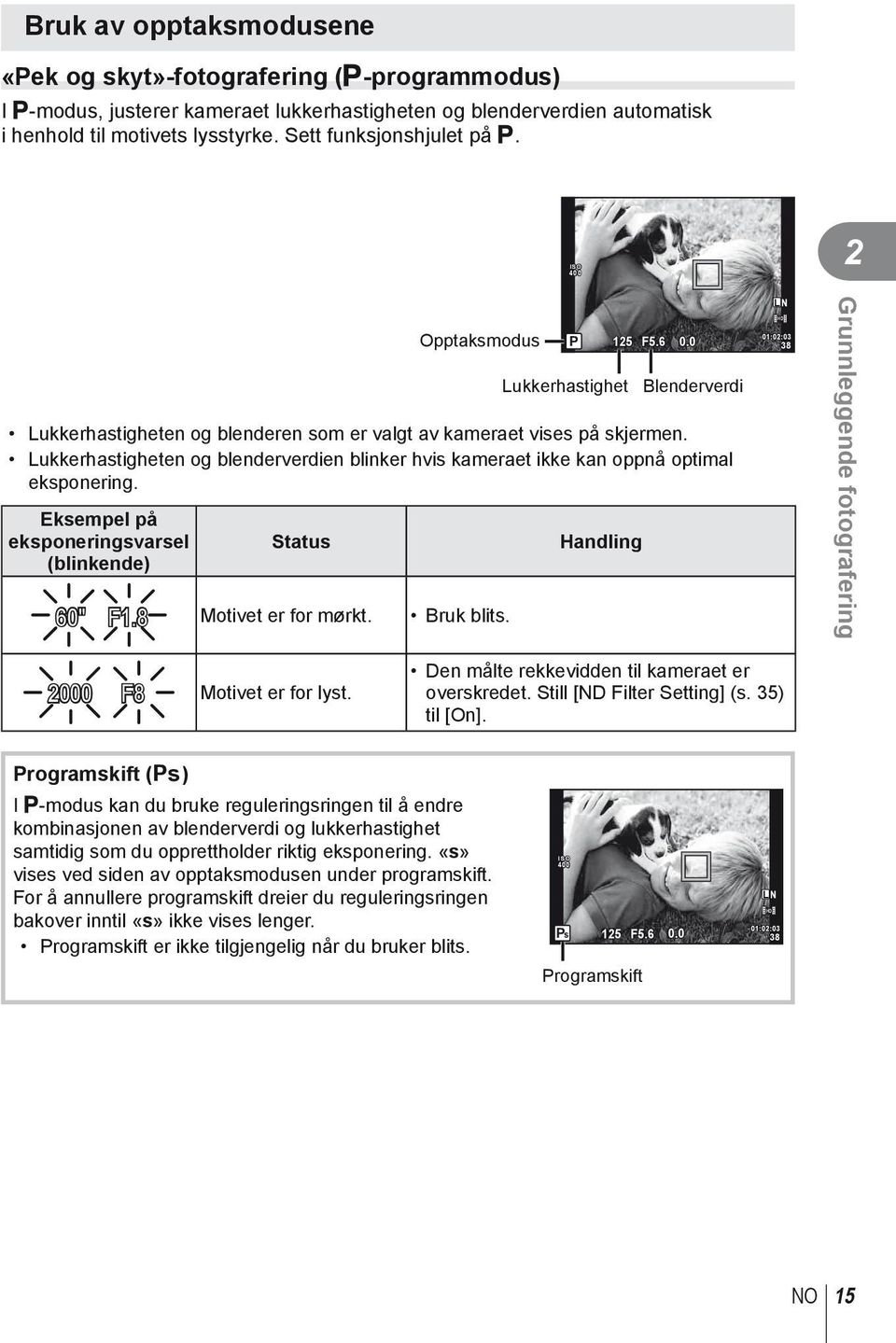 Lukkerhastigheten og blenderverdien blinker hvis kameraet ikke kan oppnå optimal eksponering. Eksempel på eksponeringsvarsel (blinkende) Status 60" F1.8 Motivet er for mørkt. Bruk blits.