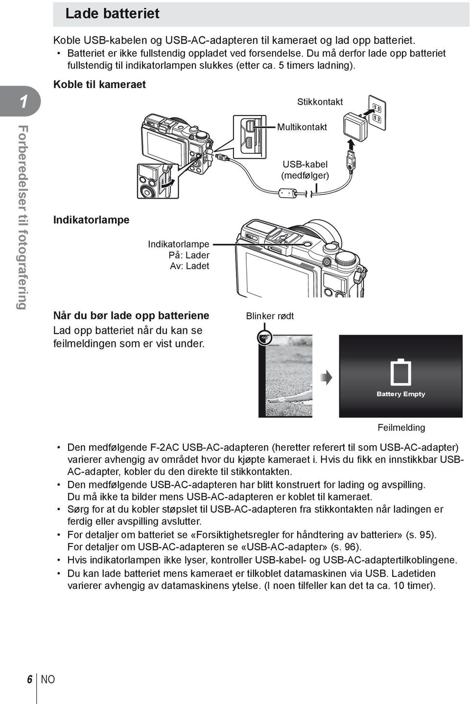 Koble til kameraet Indikatorlampe Indikatorlampe På: Lader Av: Ladet Når du bør lade opp batteriene Lad opp batteriet når du kan se feilmeldingen som er vist under.