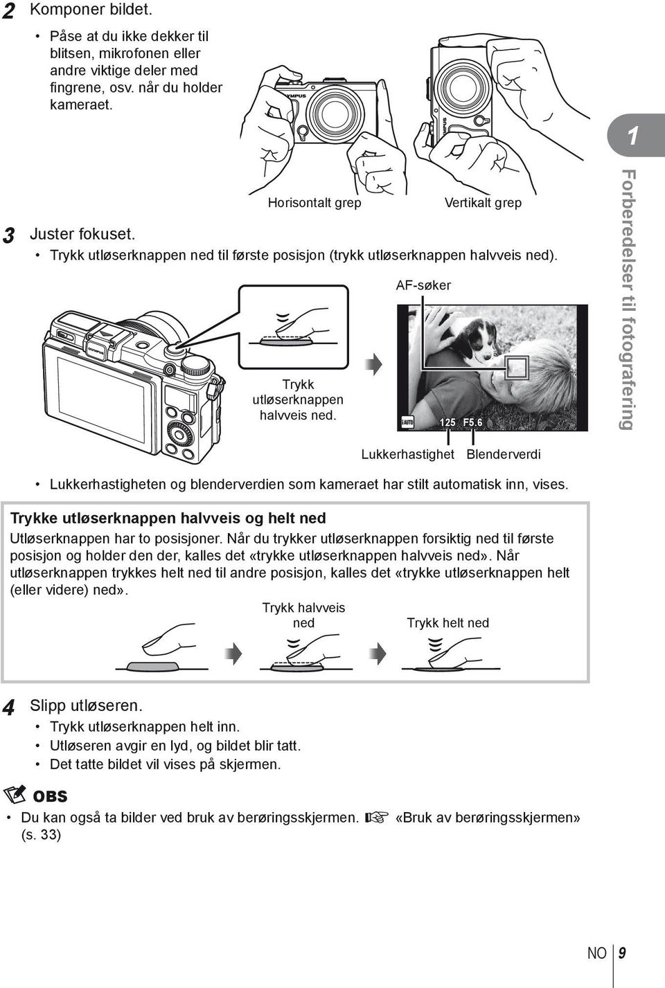 6 Forberedelser til fotografering Lukkerhastighet Blenderverdi Lukkerhastigheten og blenderverdien som kameraet har stilt automatisk inn, vises.