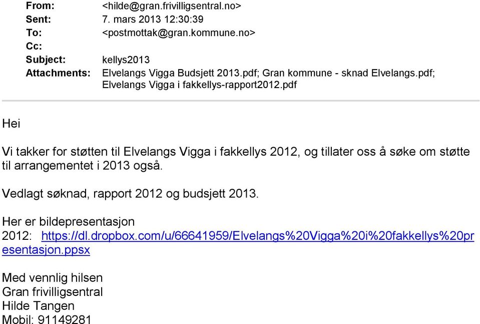 pdf Hei Vi takker for støtten til Elvelangs Vigga i fakkellys 2012, og tillater oss å søke om støtte til arrangementet i 2013 også.