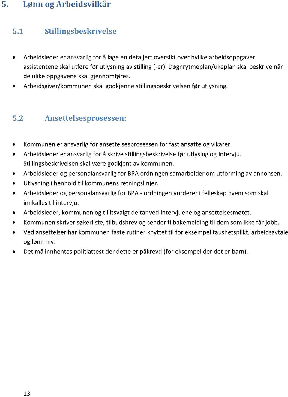 2 Ansettelsesprosessen: Kommunen er ansvarlig for ansettelsesprosessen for fast ansatte og vikarer. Arbeidsleder er ansvarlig for å skrive stillingsbeskrivelse før utlysing og Intervju.