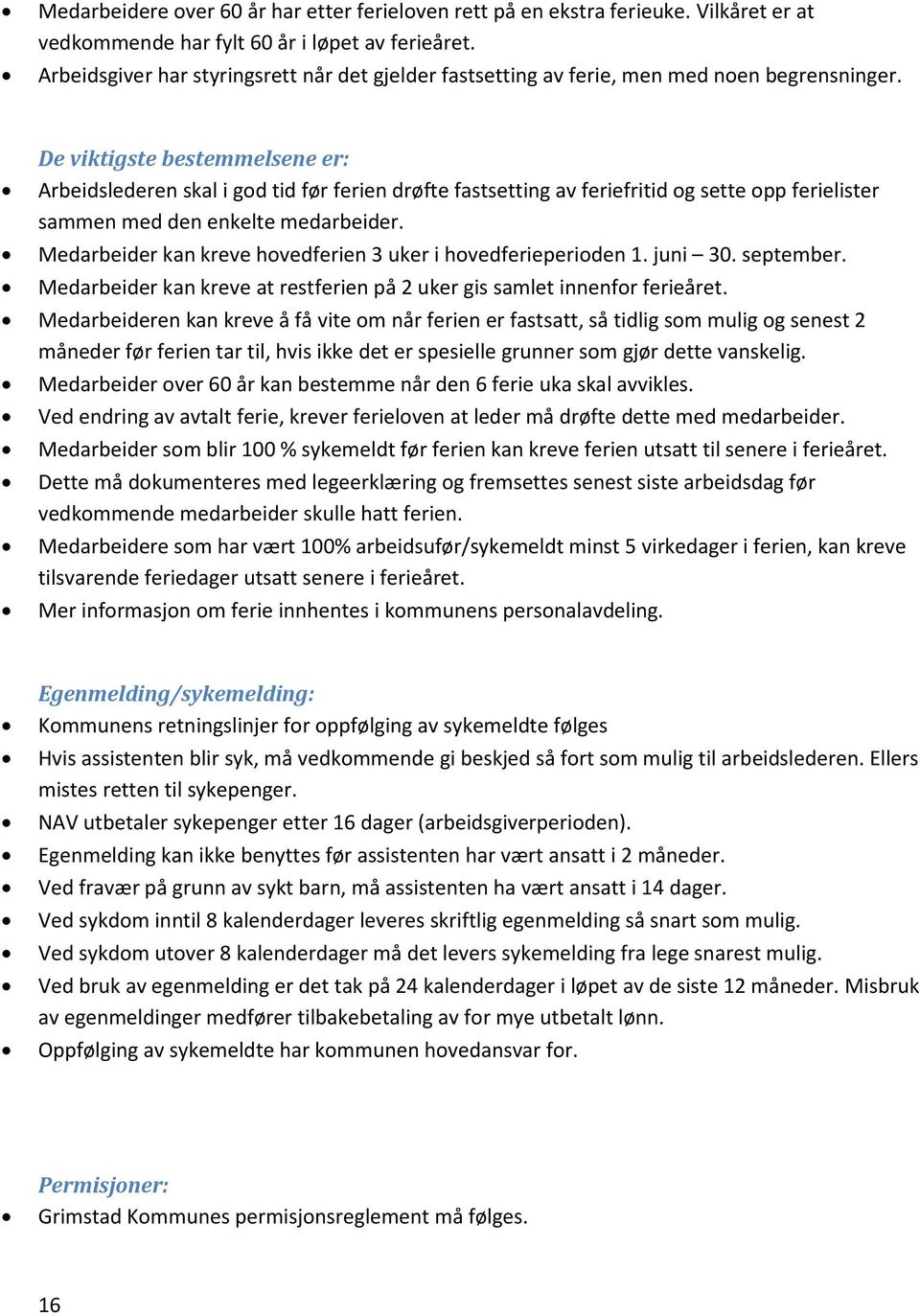 De viktigste bestemmelsene er: Arbeidslederen skal i god tid før ferien drøfte fastsetting av feriefritid og sette opp ferielister sammen med den enkelte medarbeider.