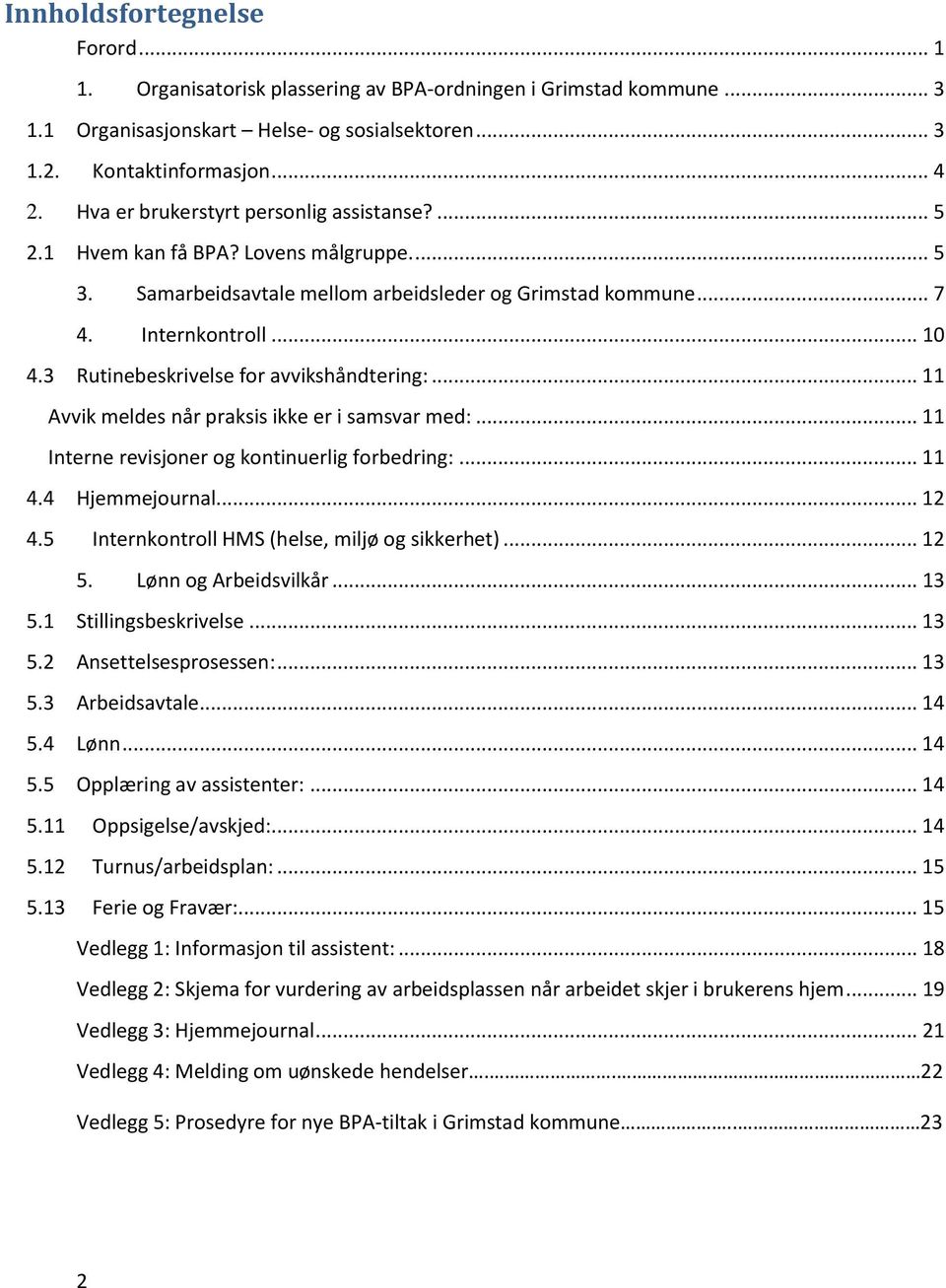 3 Rutinebeskrivelse for avvikshåndtering:... 11 Avvik meldes når praksis ikke er i samsvar med:... 11 Interne revisjoner og kontinuerlig forbedring:... 11 4.4 Hjemmejournal... 12 4.