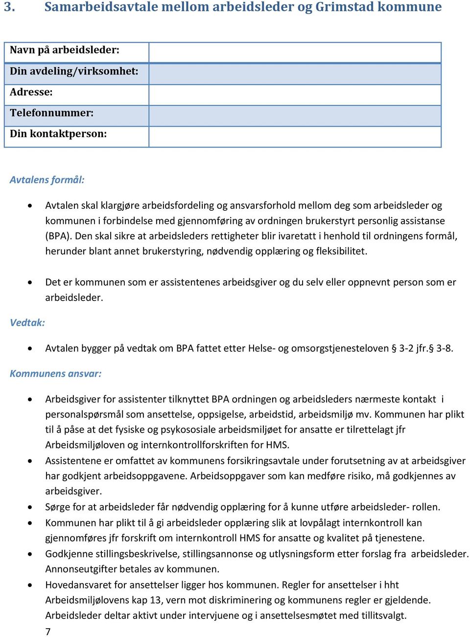 Den skal sikre at arbeidsleders rettigheter blir ivaretatt i henhold til ordningens formål, herunder blant annet brukerstyring, nødvendig opplæring og fleksibilitet.