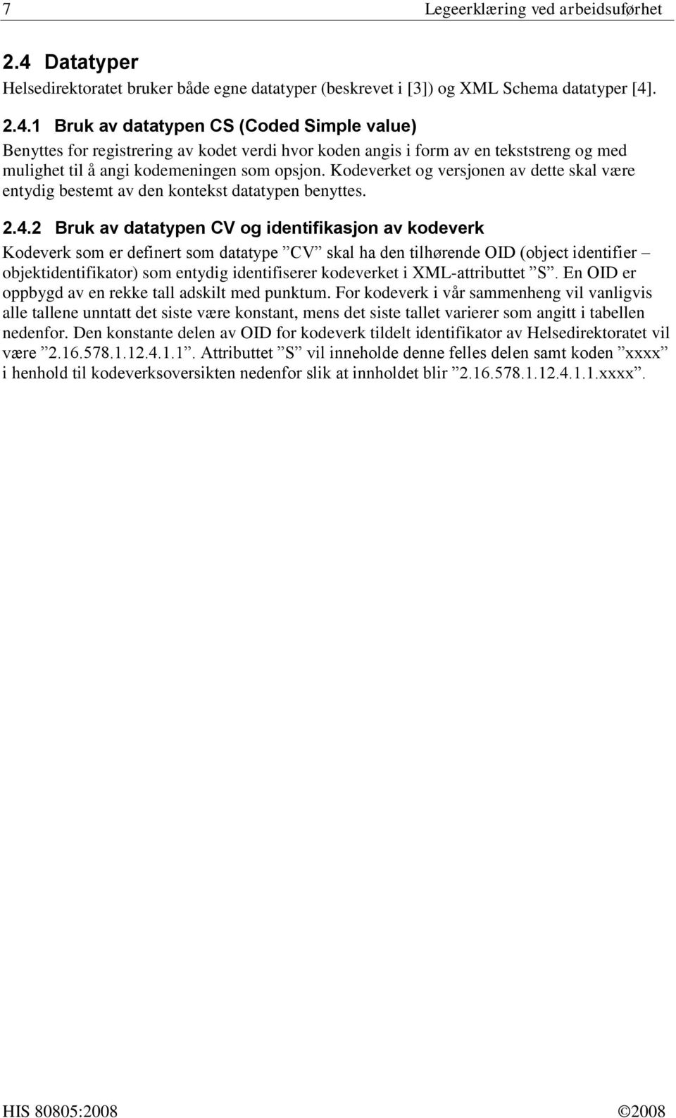 . 2.4. Bruk av datatypen CS (Coded Simple value) Benyttes for registrering av kodet verdi hvor koden angis i form av en tekststreng og med mulighet til å angi kodemeningen som opsjon.