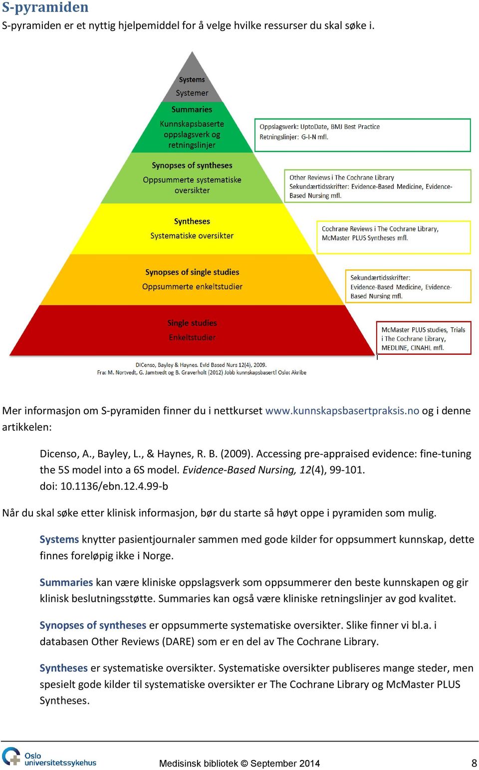 1136/ebn.12.4.99-b Når du skal søke etter klinisk informasjon, bør du starte så høyt oppe i pyramiden som mulig.