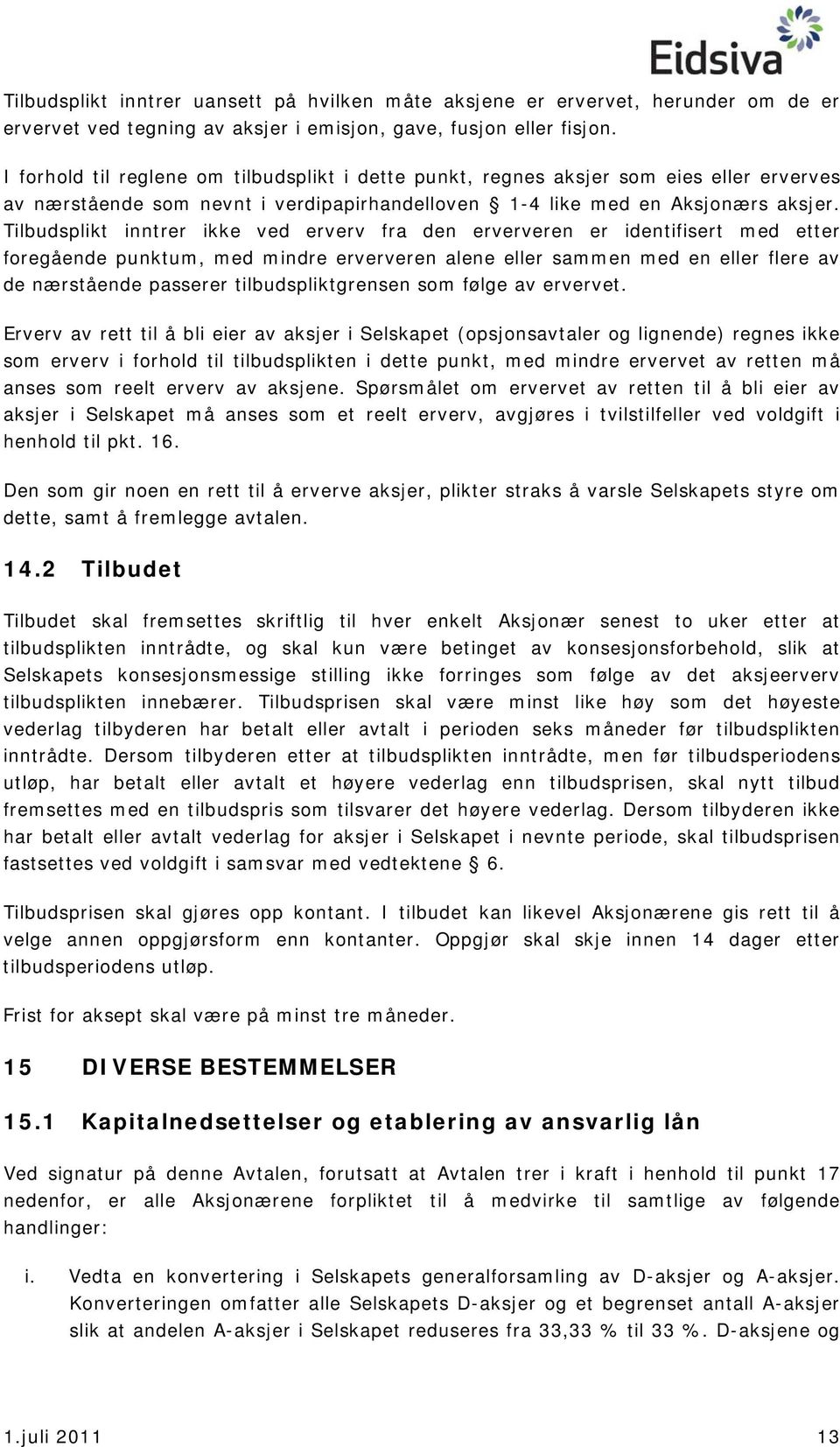 Tilbudsplikt inntrer ikke ved erverv fra den erververen er identifisert med etter foregående punktum, med mindre erververen alene eller sammen med en eller flere av de nærstående passerer