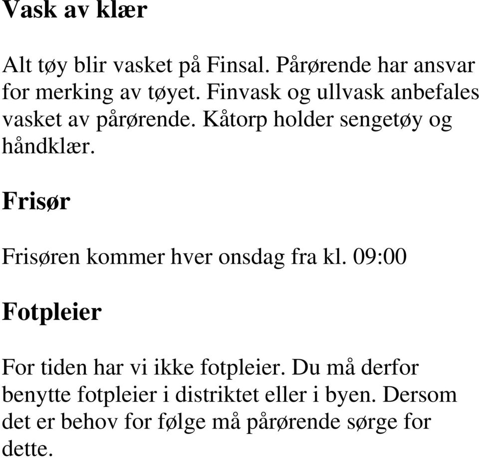 Frisør Frisøren kommer hver onsdag fra kl. 09:00 Fotpleier For tiden har vi ikke fotpleier.