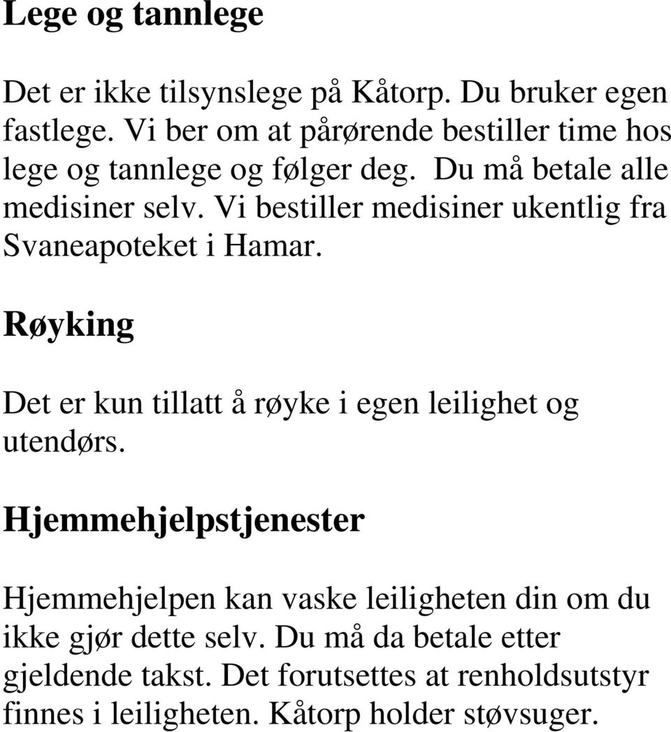 Vi bestiller medisiner ukentlig fra Svaneapoteket i Hamar. Røyking Det er kun tillatt å røyke i egen leilighet og utendørs.