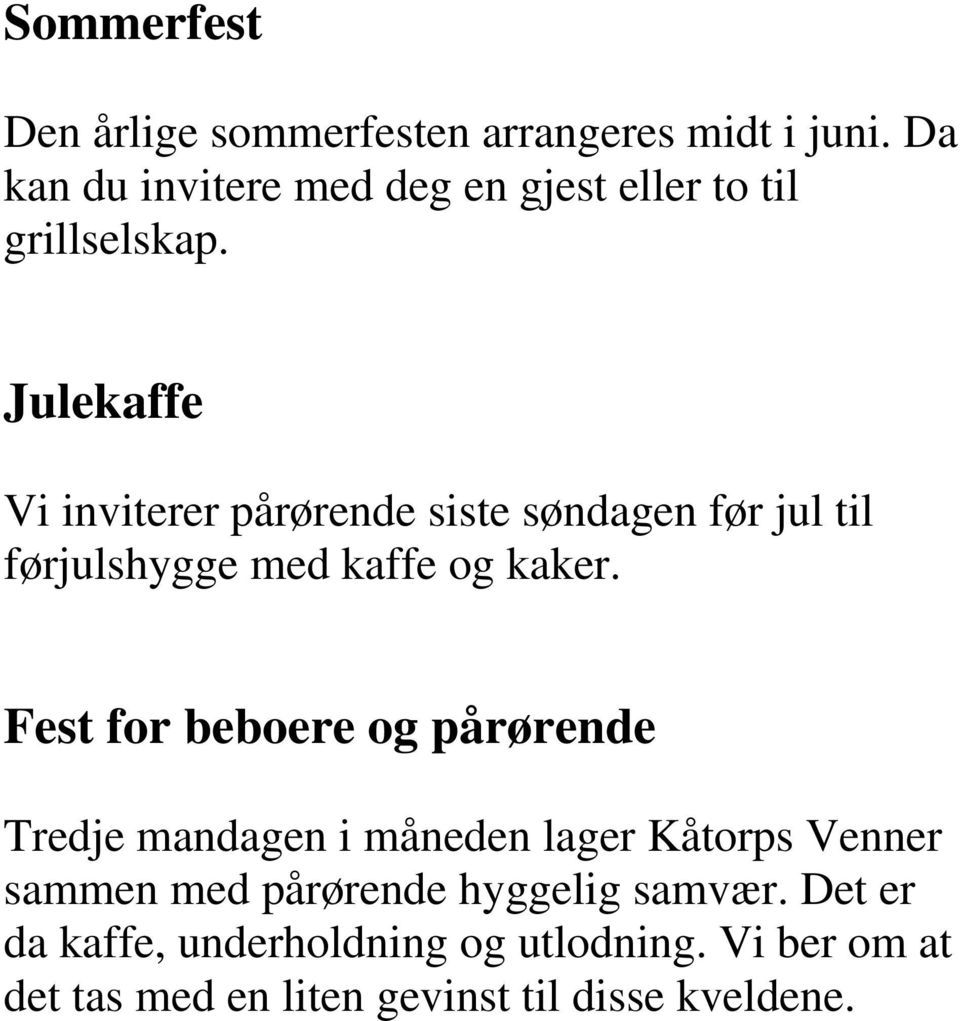 Julekaffe Vi inviterer pårørende siste søndagen før jul til førjulshygge med kaffe og kaker.