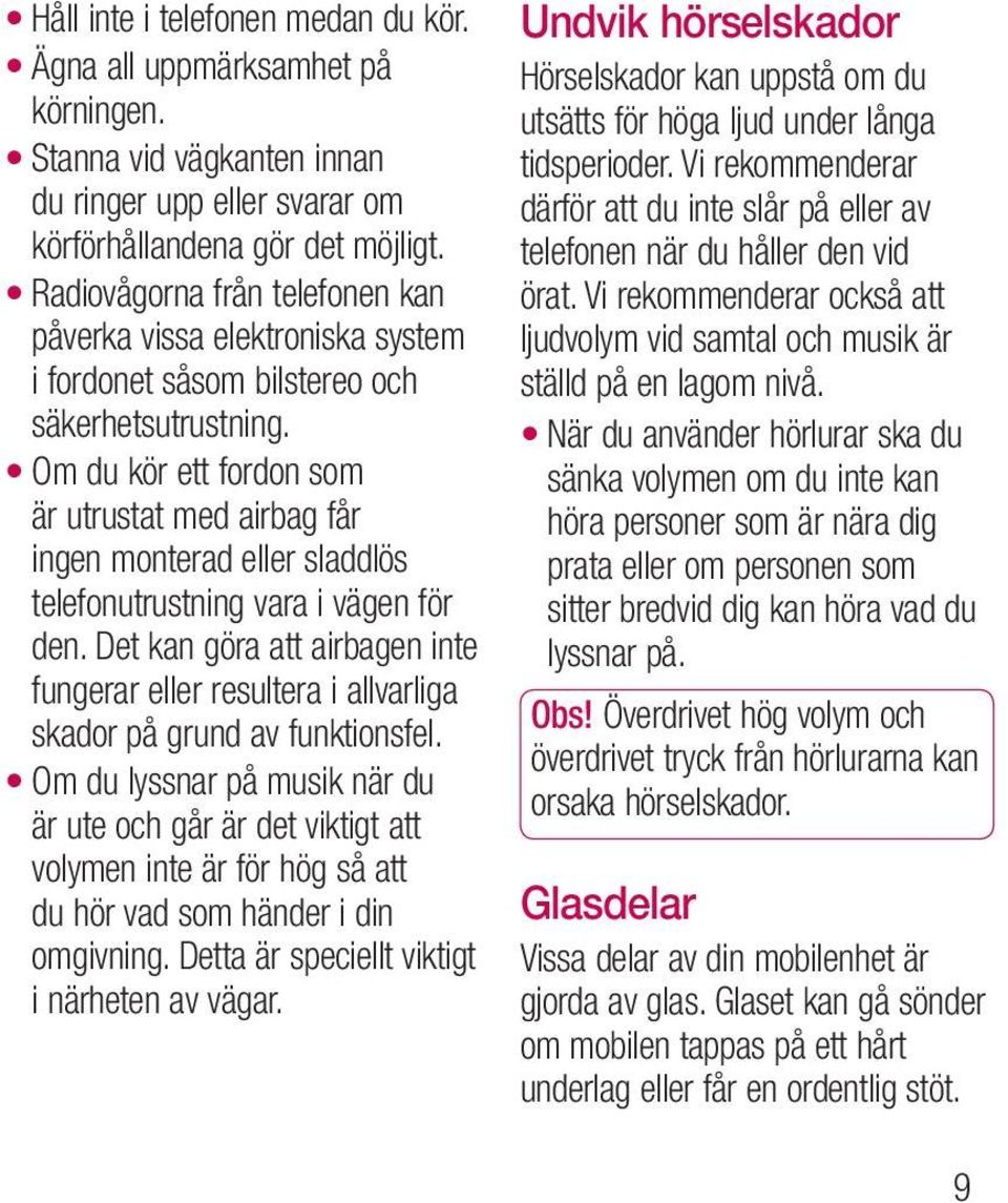 Om du kör ett fordon som är utrustat med airbag får ingen monterad eller sladdlös telefonutrustning vara i vägen för den.