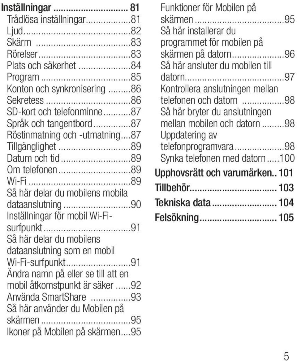 ..90 Inställningar för mobil Wi-Fisurfpunkt...91 Så här delar du mobilens dataanslutning som en mobil Wi-Fi-surfpunkt...91 Ändra namn på eller se till att en mobil åtkomstpunkt är säker.