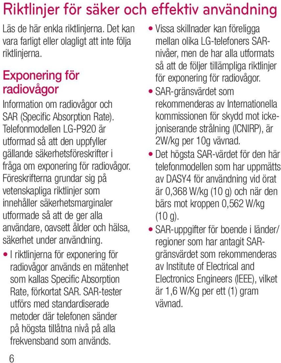 Telefonmodellen LG-P920 är utformad så att den uppfyller gällande säkerhetsföreskrifter i fråga om exponering för radiovågor.