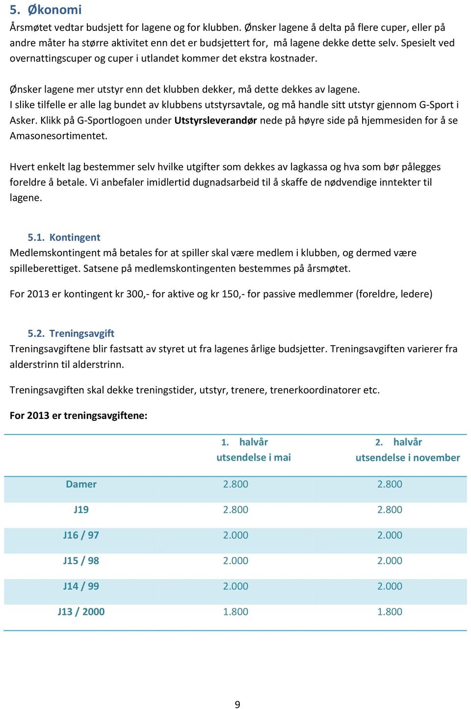 I slike tilfelle er alle lag bundet av klubbens utstyrsavtale, og må handle sitt utstyr gjennom G-Sport i Asker.