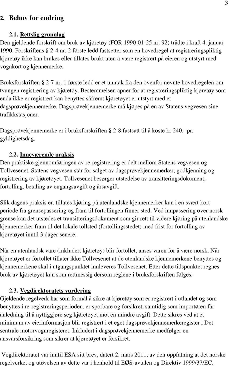 Bruksforskriften 2-7 nr. 1 første ledd er et unntak fra den ovenfor nevnte hovedregelen om tvungen registrering av kjøretøy.