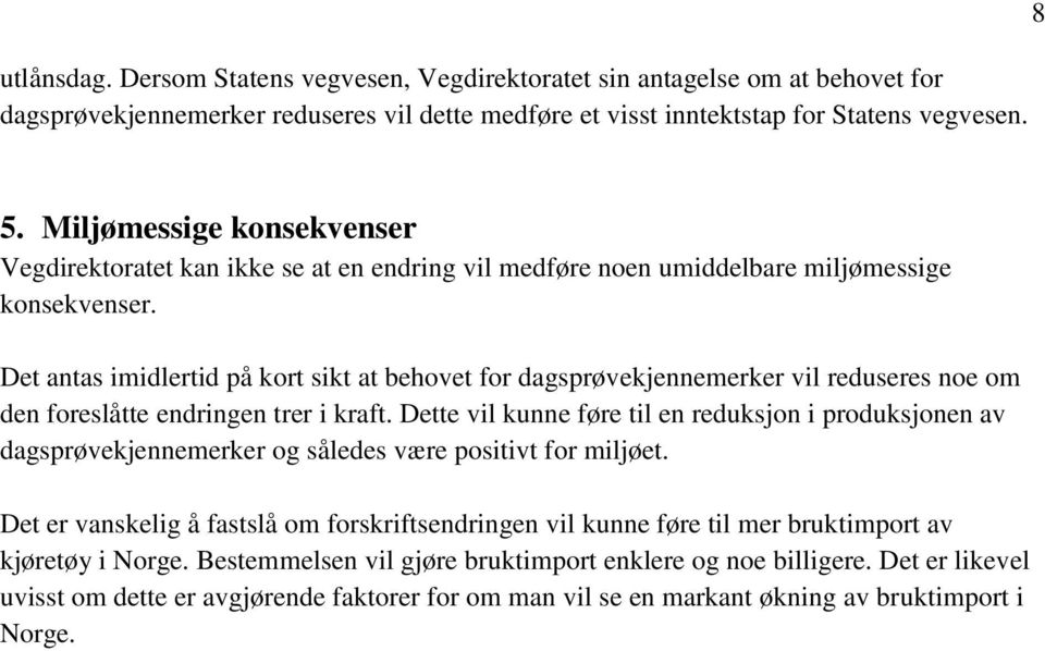 Det antas imidlertid på kort sikt at behovet for dagsprøvekjennemerker vil reduseres noe om den foreslåtte endringen trer i kraft.