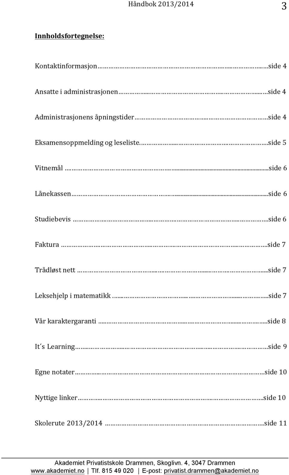 ......side 7 Trådløst nett...........side 7 Leksehjelp i matematikk..............side 7 Vår karaktergaranti.