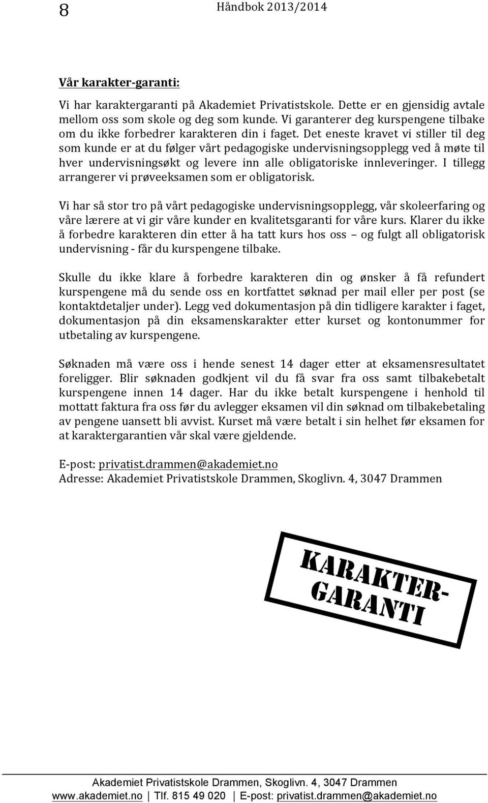 Det eneste kravet vi stiller til deg som kunde er at du følger vårt pedagogiske undervisningsopplegg ved å møte til hver undervisningsøkt og levere inn alle obligatoriske innleveringer.