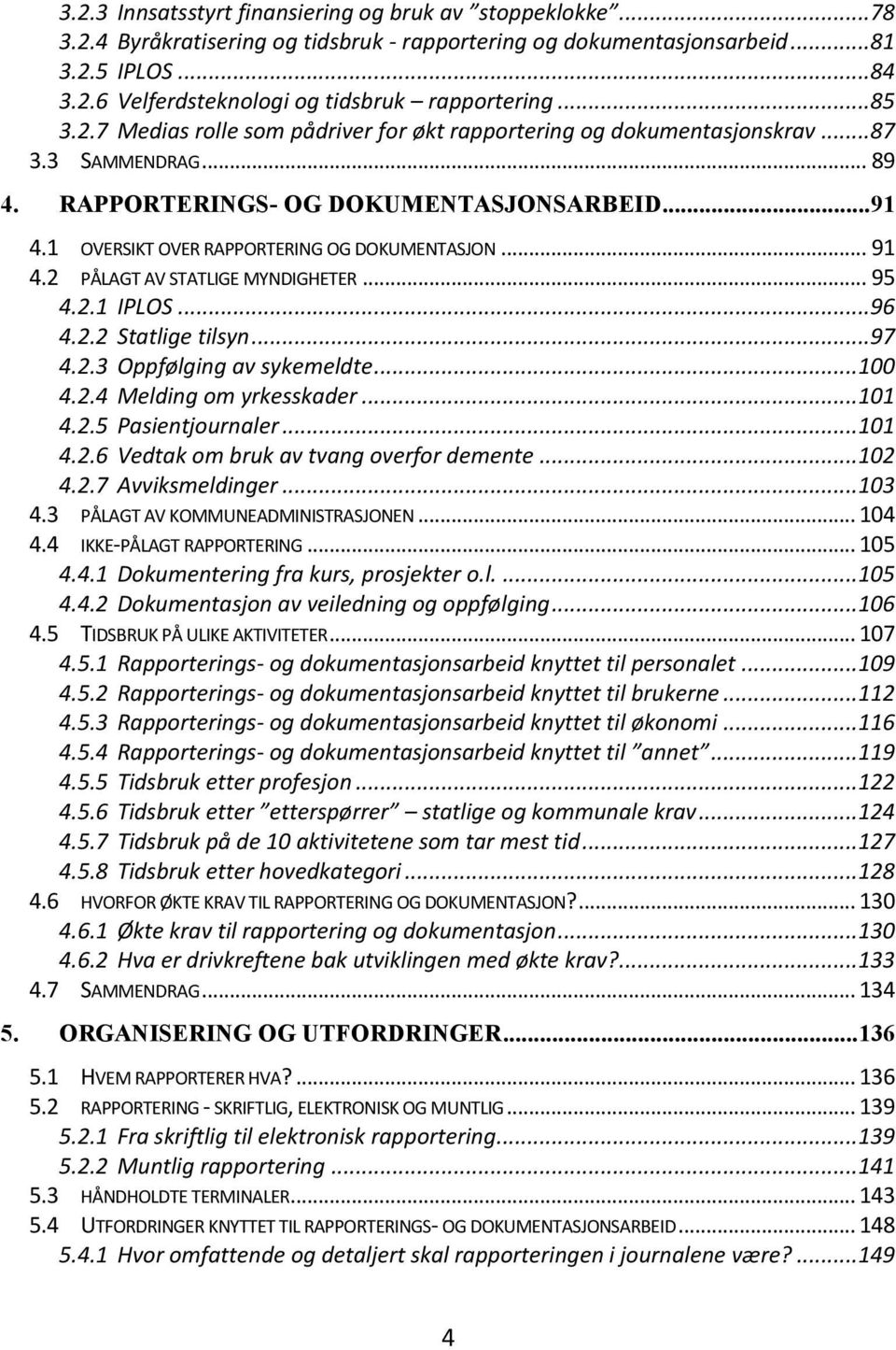 1 OVERSIKT OVER RAPPORTERING OG DOKUMENTASJON... 91 4.2 PÅLAGT AV STATLIGE MYNDIGHETER... 95 4.2.1 IPLOS... 96 4.2.2 Statlige tilsyn... 97 4.2.3 Oppfølging av sykemeldte...100 4.2.4 Melding om yrkesskader.