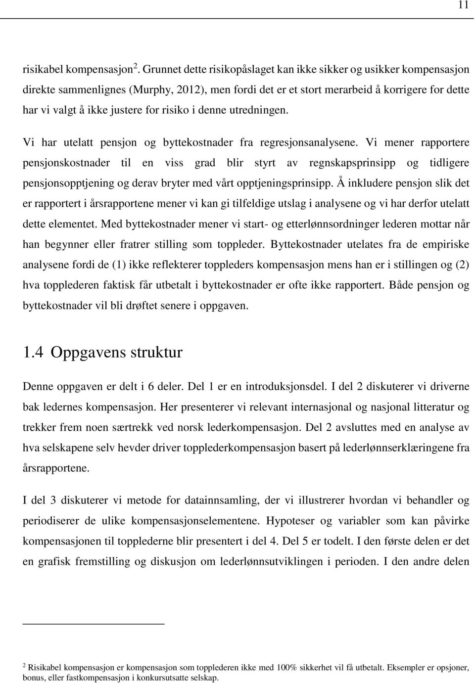 risiko i denne utredningen. Vi har utelatt pensjon og byttekostnader fra regresjonsanalysene.