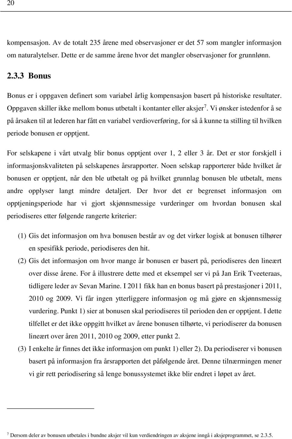 Vi ønsker istedenfor å se på årsaken til at lederen har fått en variabel verdioverføring, for så å kunne ta stilling til hvilken periode bonusen er opptjent.