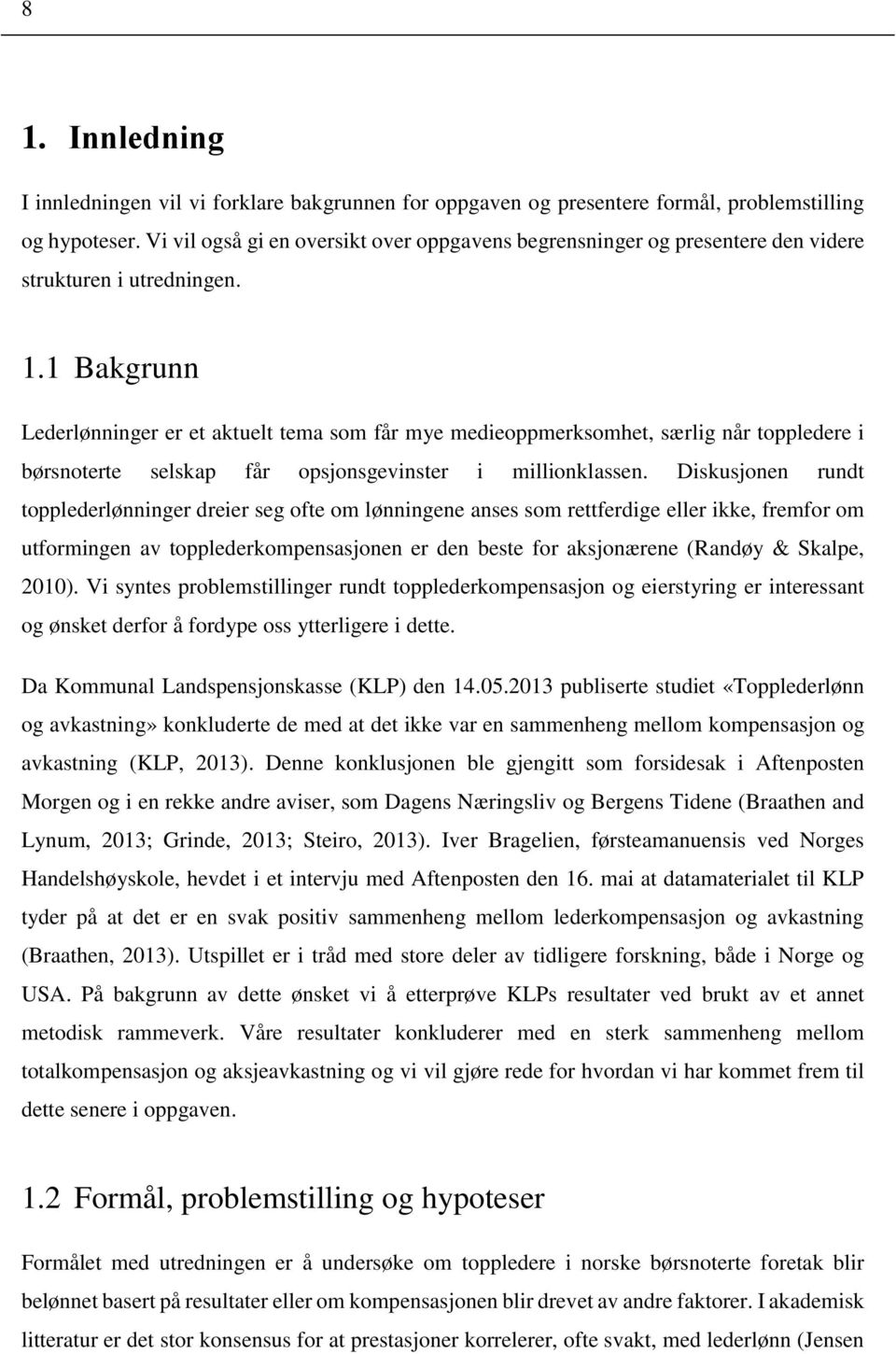 1 Bakgrunn Lederlønninger er et aktuelt tema som får mye medieoppmerksomhet, særlig når toppledere i børsnoterte selskap får opsjonsgevinster i millionklassen.