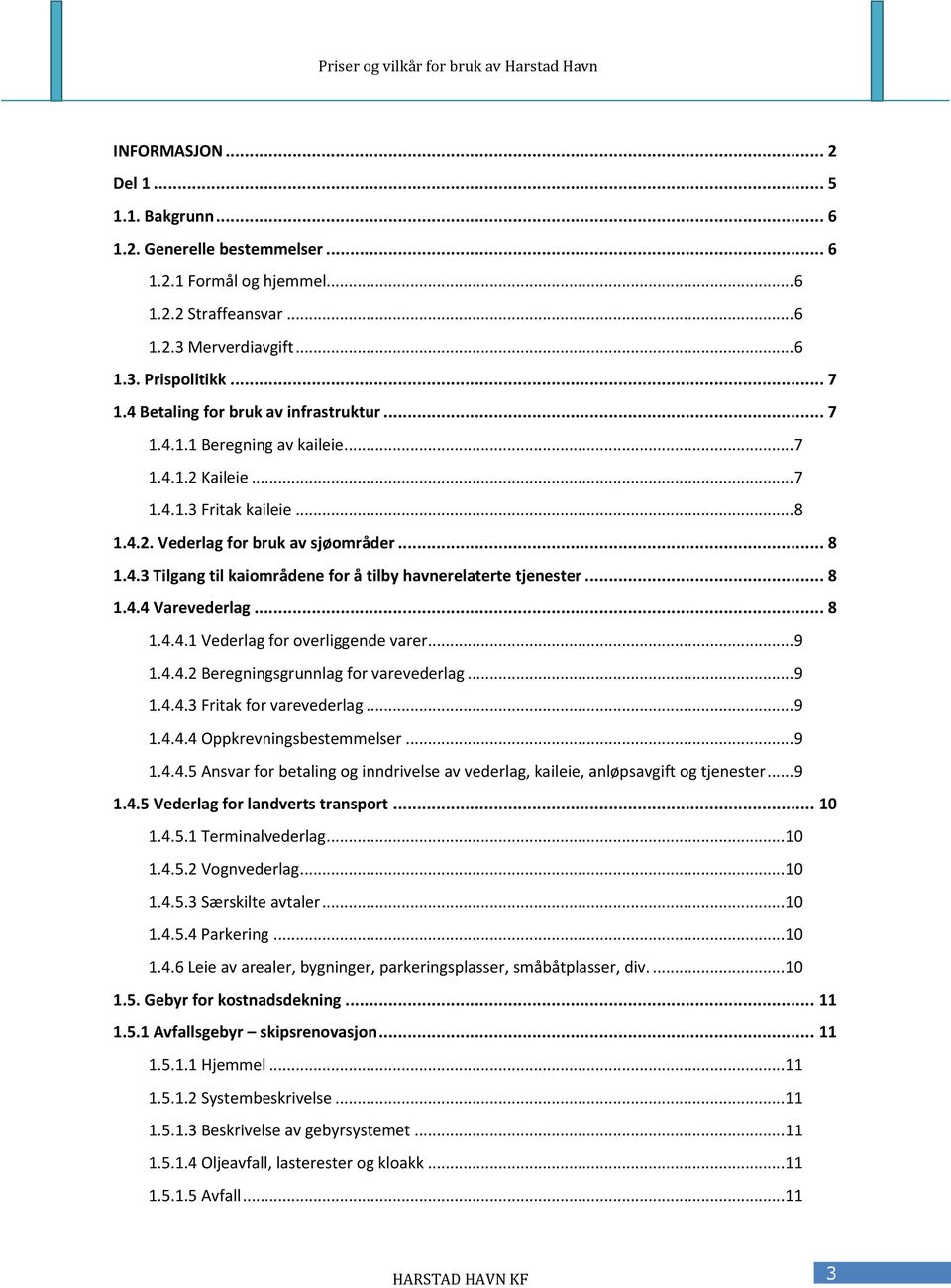 .. 8 1.4.4 Varevederlag... 8 1.4.4.1 Vederlag for overliggende varer... 9 1.4.4.2 Beregningsgrunnlag for varevederlag... 9 1.4.4.3 Fritak for varevederlag... 9 1.4.4.4 Oppkrevningsbestemmelser... 9 1.4.4.5 Ansvar for betaling og inndrivelse av vederlag, kaileie, anløpsavgift og tjenester.