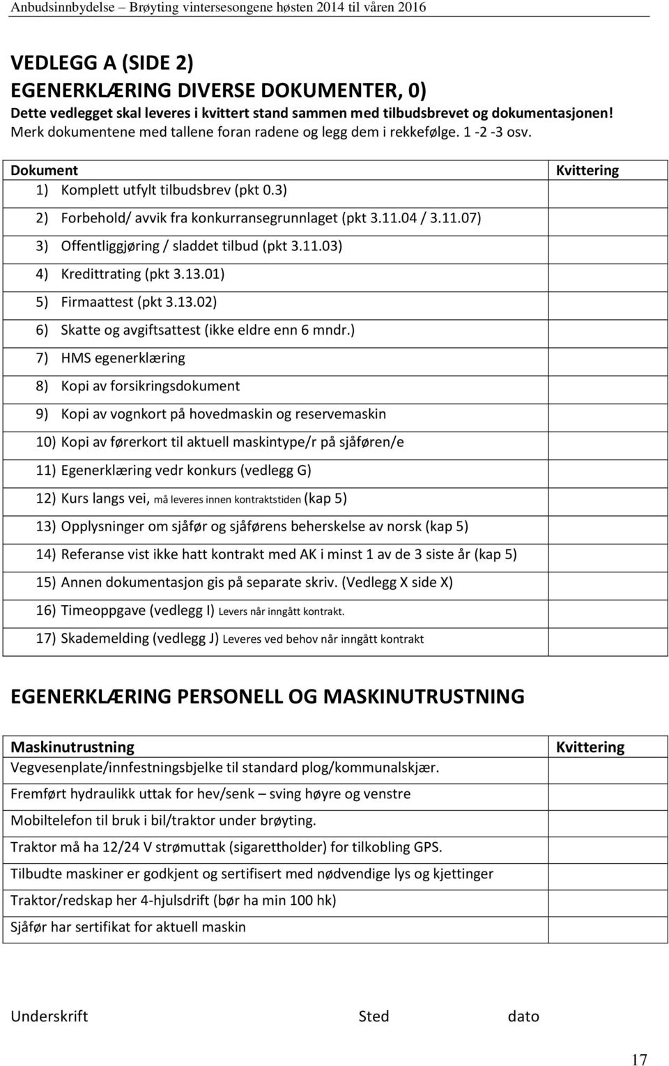 04 / 3.11.07) 3) Offentliggjøring / sladdet tilbud (pkt 3.11.03) 4) Kredittrating (pkt 3.13.01) 5) Firmaattest (pkt 3.13.02) 6) Skatte og avgiftsattest (ikke eldre enn 6 mndr.