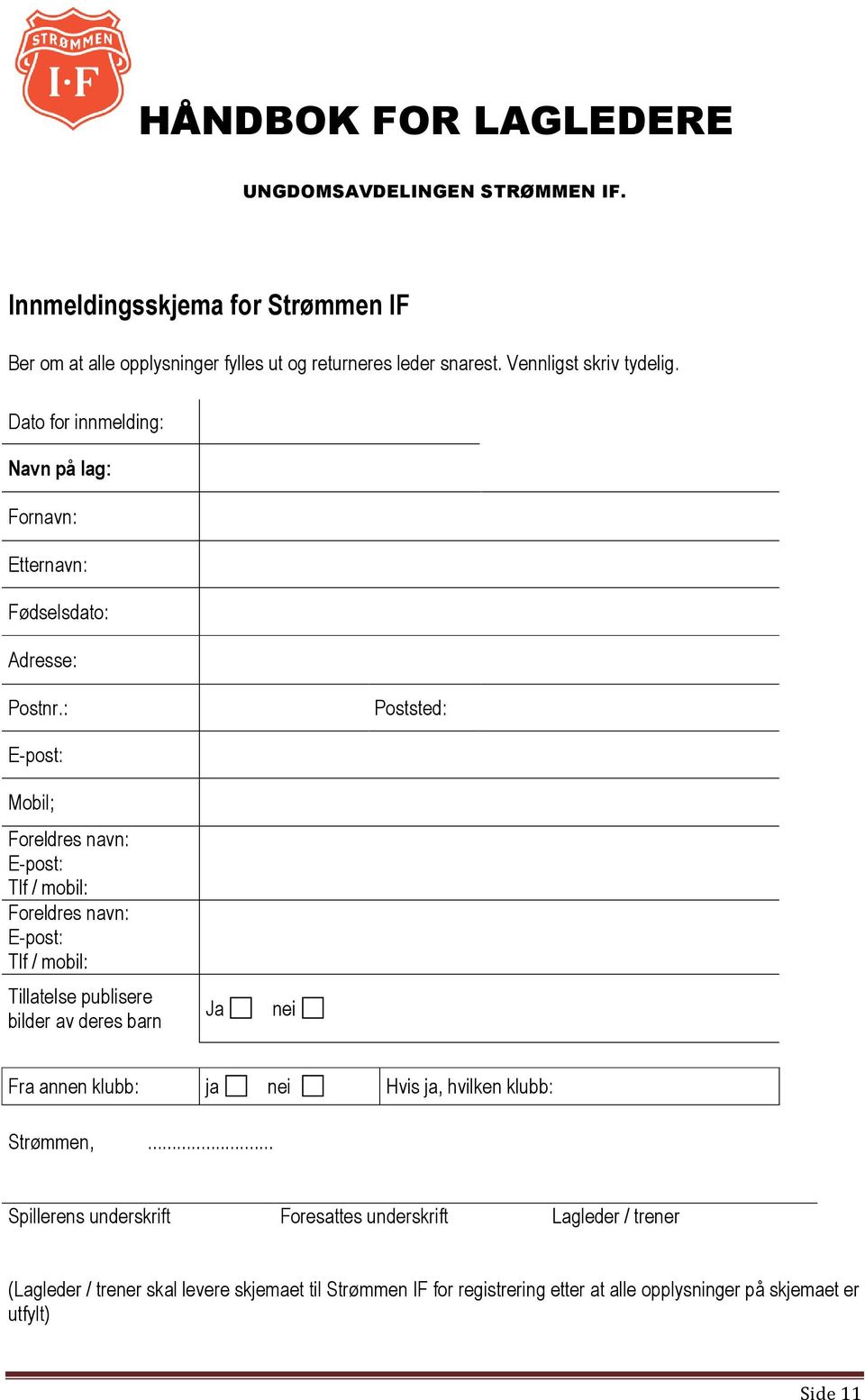 : Poststed: E-post: Mobil; Foreldres navn: E-post: Tlf / mobil: Foreldres navn: E-post: Tlf / mobil: Tillatelse publisere bilder av deres barn Ja nei Fra