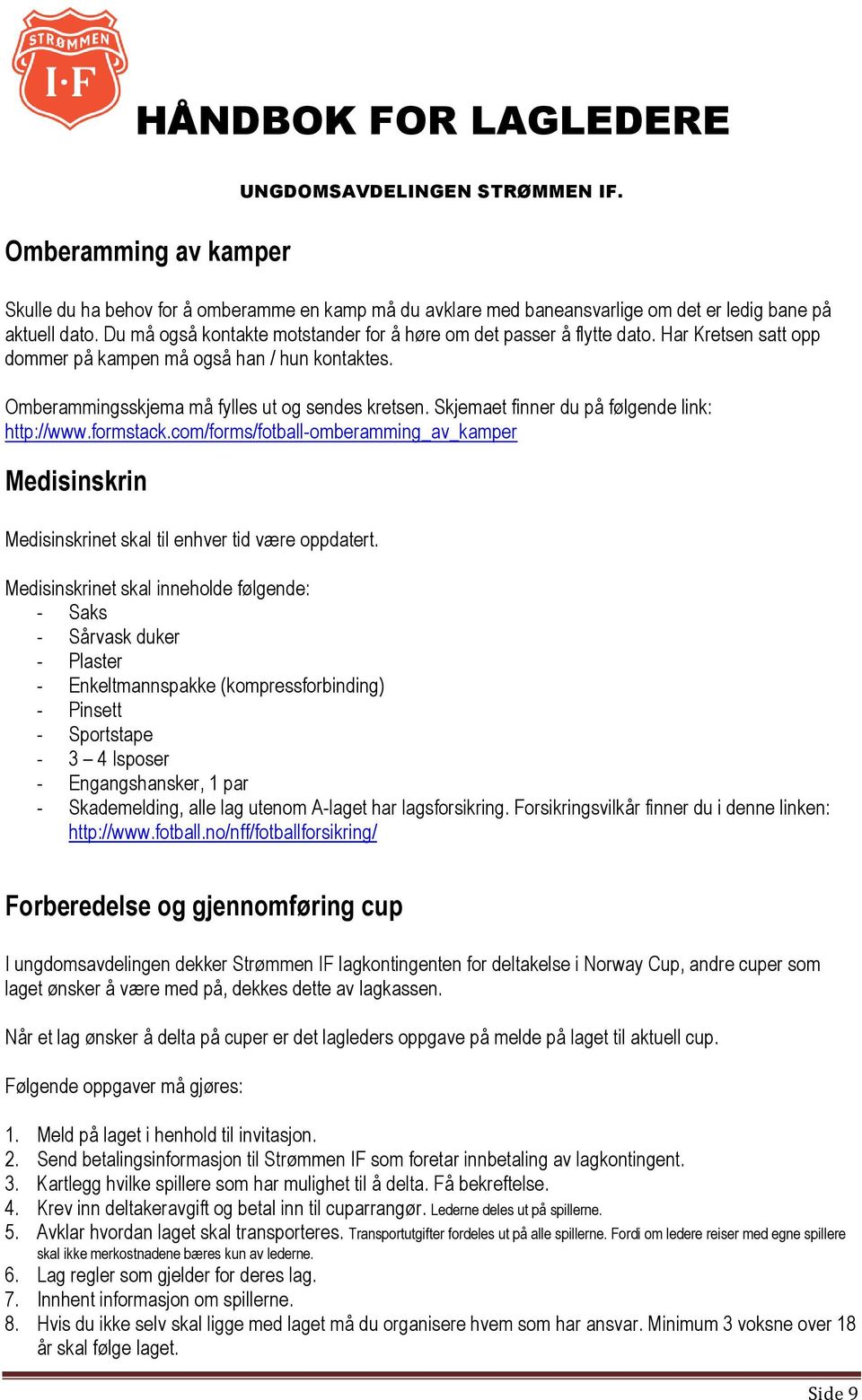 Skjemaet finner du på følgende link: http://www.formstack.com/forms/fotball-omberamming_av_kamper Medisinskrin Medisinskrinet skal til enhver tid være oppdatert.