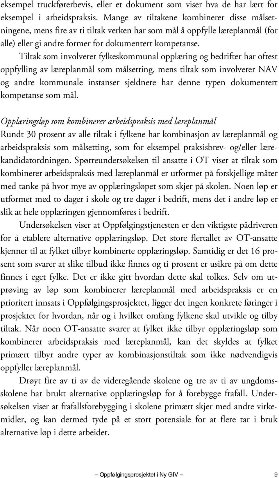 Tiltak som involverer fylkeskommunal opplæring og bedrifter har oftest oppfylling av læreplanmål som målsetting, mens tiltak som involverer NAV og andre kommunale instanser sjeldnere har denne typen