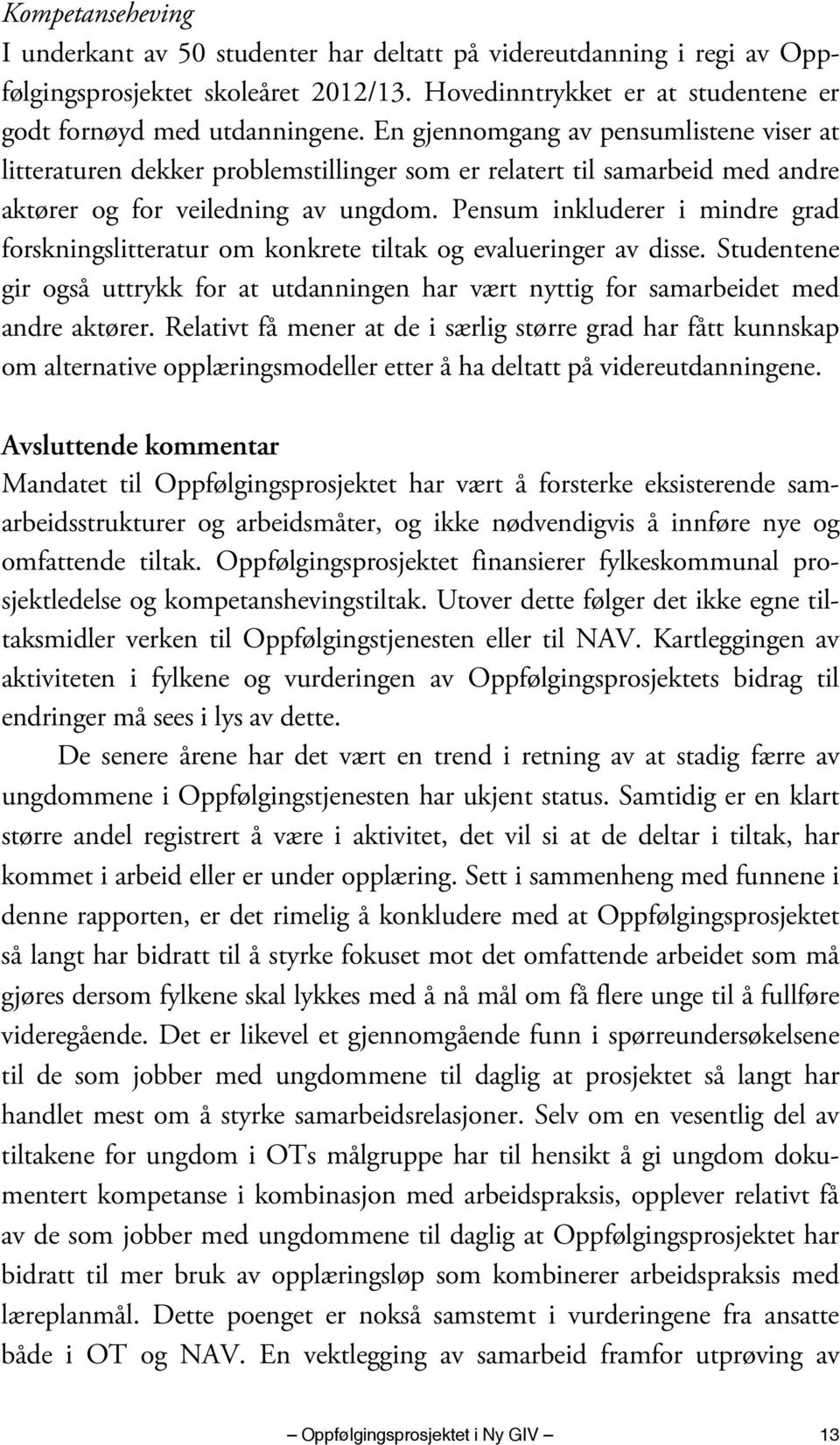 Pensum inkluderer i mindre grad forskningslitteratur om konkrete tiltak og evalueringer av disse. Studentene gir også uttrykk for at utdanningen har vært nyttig for samarbeidet med andre aktører.