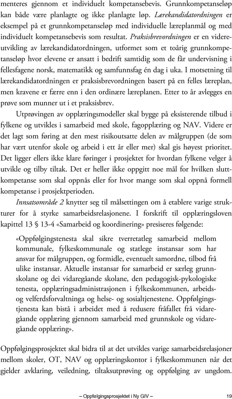 Praksisbrevordningen er en videreutvikling av lærekandidatordningen, utformet som et toårig grunnkompetanseløp hvor elevene er ansatt i bedrift samtidig som de får undervisning i fellesfagene norsk,