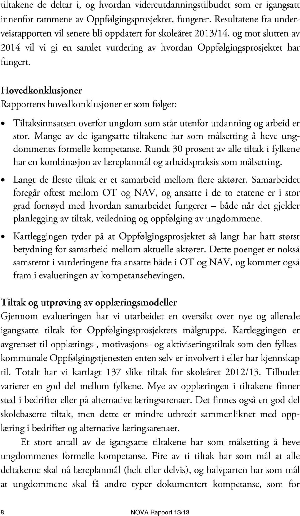 Hovedkonklusjoner Rapportens hovedkonklusjoner er som følger: Tiltaksinnsatsen overfor ungdom som står utenfor utdanning og arbeid er stor.