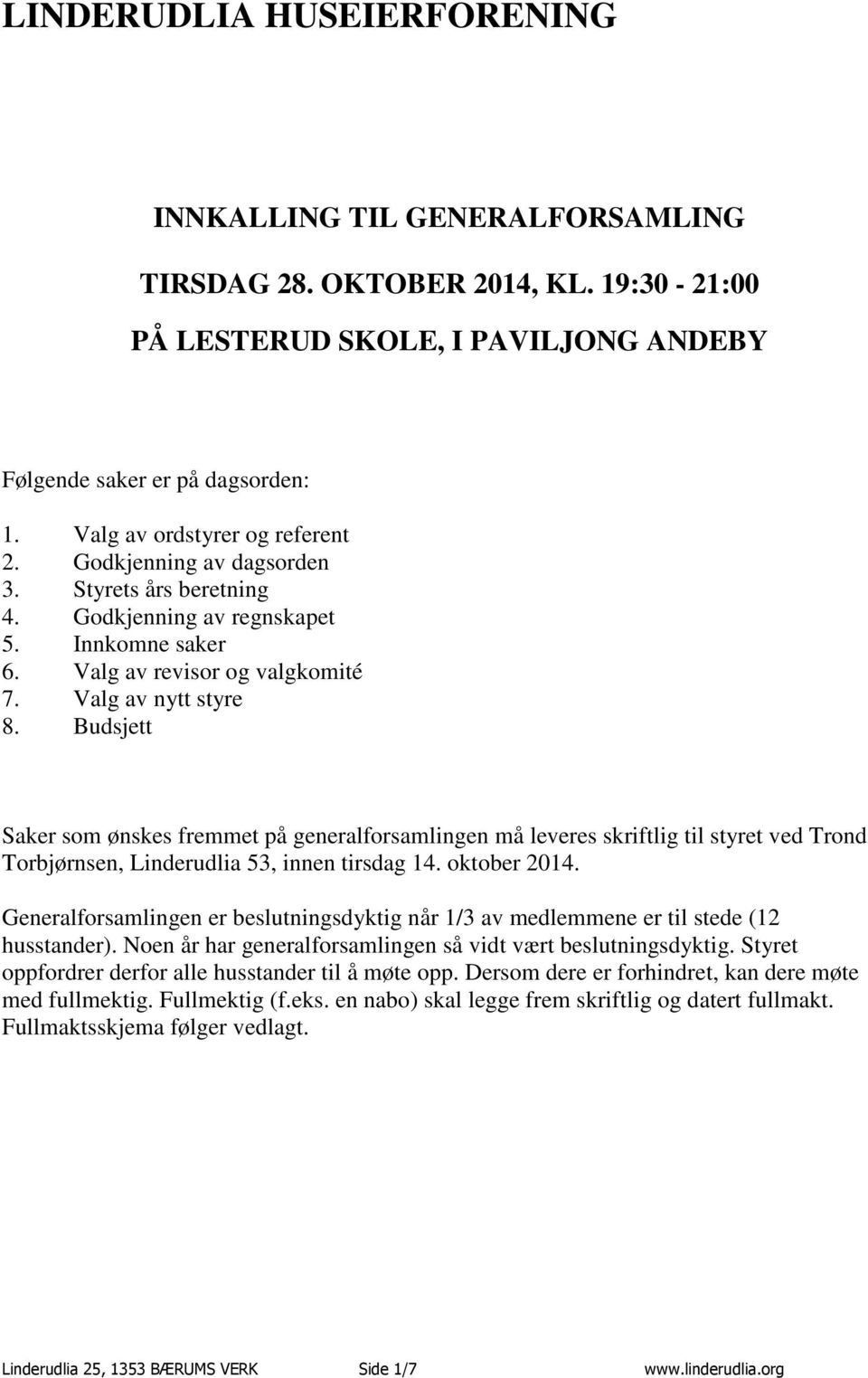 Budsjett Saker som ønskes fremmet på generalforsamlingen må leveres skriftlig til styret ved Trond Torbjørnsen, Linderudlia 53, innen tirsdag 14. oktober 2014.
