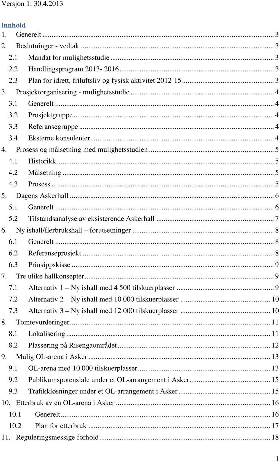 1 Historikk... 5 4.2 Målsetning... 5 4.3 Prosess... 5 5. Dagens Askerhall... 6 5.1 Generelt... 6 5.2 Tilstandsanalyse av eksisterende Askerhall... 7 6. Ny ishall/flerbrukshall forutsetninger... 8 6.