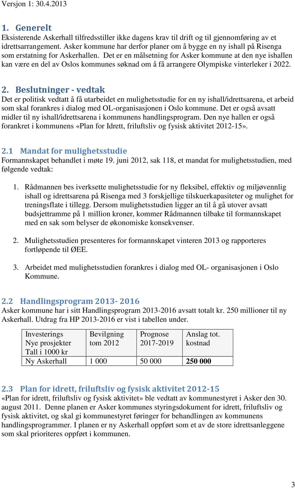 Det er en målsetning for Asker kommune at den nye ishallen kan være en del av Oslos kommunes søknad om å få arrangere Olympiske vinterleker i 20