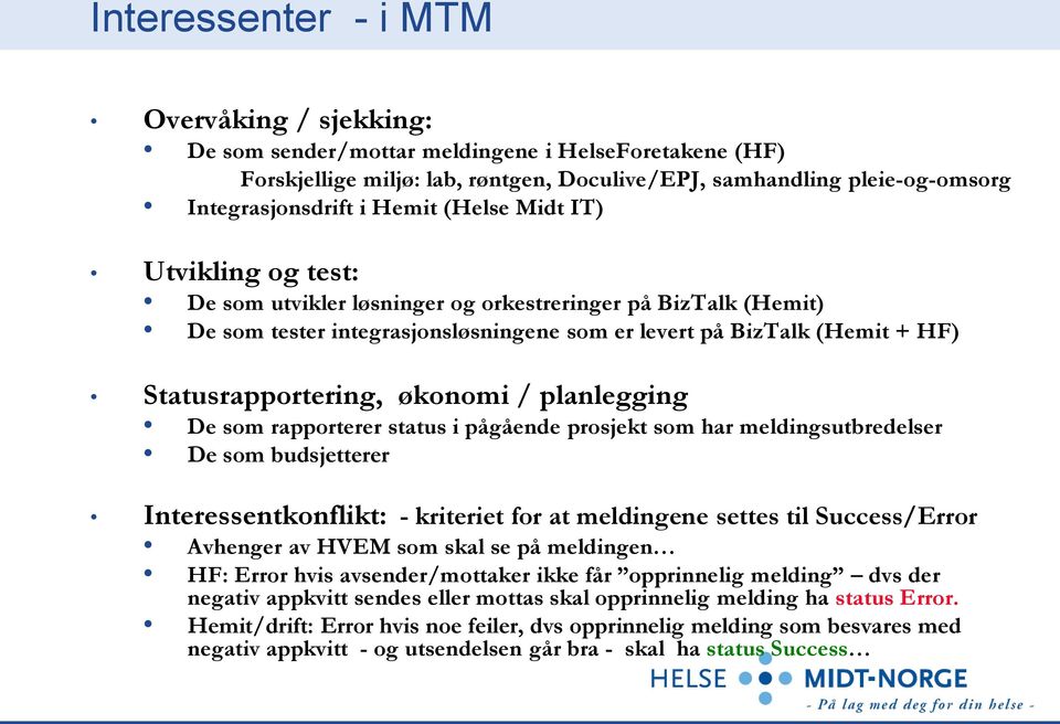 økonomi / planlegging De som rapporterer status i pågående prosjekt som har meldingsutbredelser De som budsjetterer Interessentkonflikt: - kriteriet for at meldingene settes til Success/Error