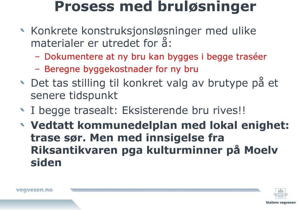 til konkret valg av brutype på et senere tidspunkt I begge trasealt: Eksisterende bru rives!