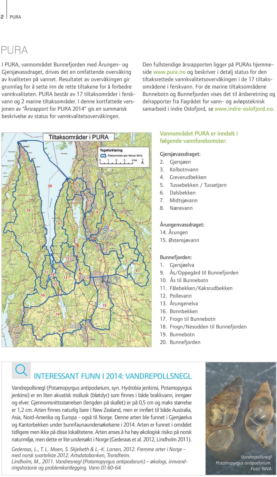 I denne kortfattede versjonen av Årsrapport for PURA 2014 gis en summarisk beskrivelse av status for vannkvalitets overvåkingen. Den fullstendige årsrapporten ligger på PURAs hjemmeside www.pura.
