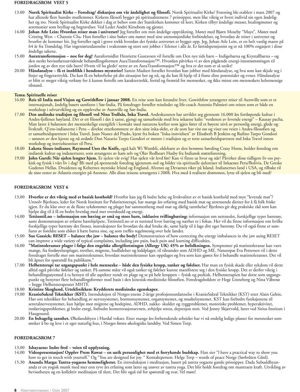 Kirkens filosofi bygger på spiritualistmens 7 prinsipper, men like viktig er hvert individ sin egen åndelighet og tro.