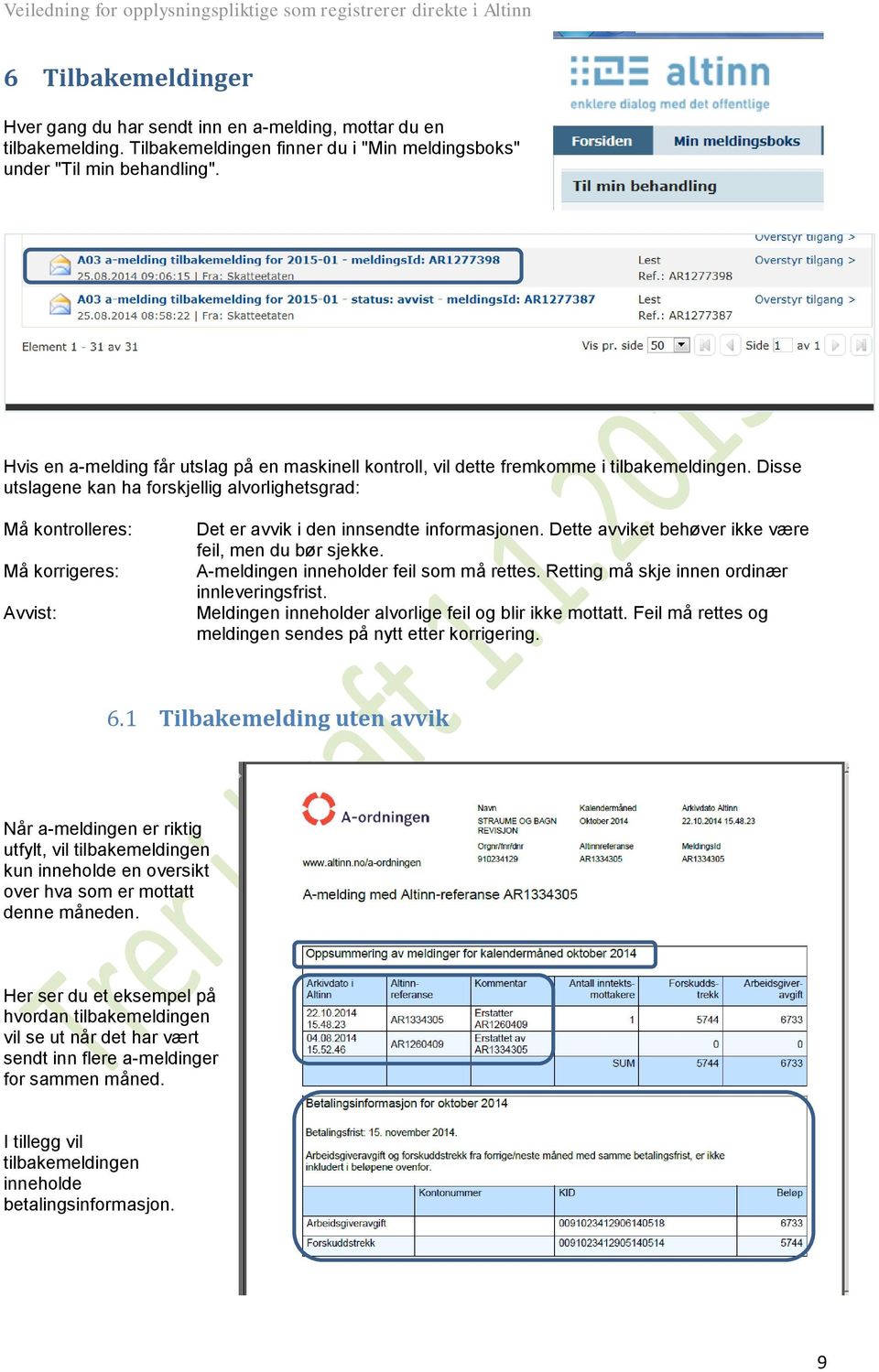 Disse utslagene kan ha forskjellig alvorlighetsgrad: Må kontrolleres: Må korrigeres: Avvist: Det er avvik i den innsendte informasjonen. Dette avviket behøver ikke være feil, men du bør sjekke.