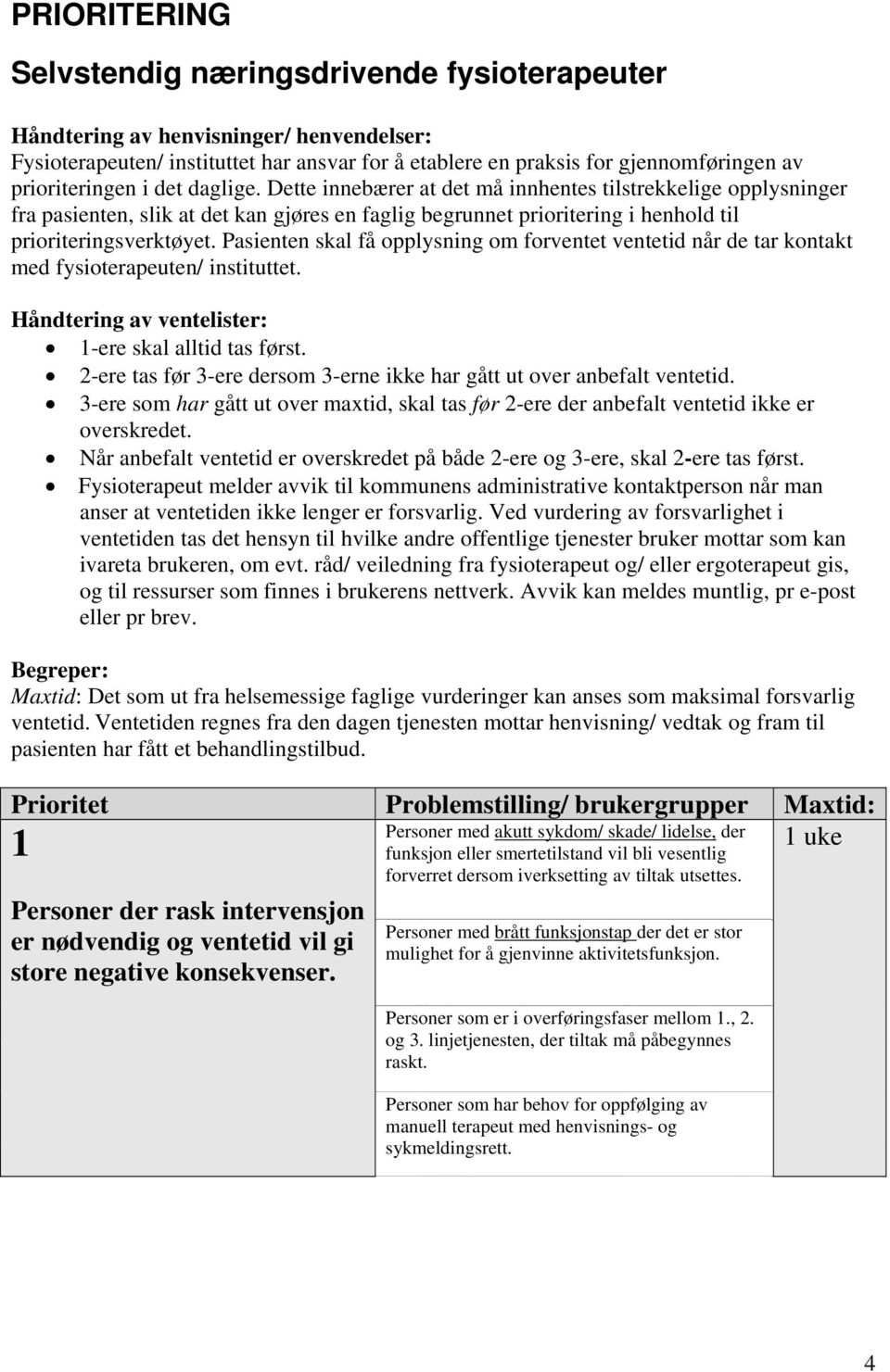 Dette innebærer at det må innhentes tilstrekkelige opplysninger fra pasienten, slik at det kan gjøres en faglig begrunnet prioritering i henhold til prioriteringsverktøyet.