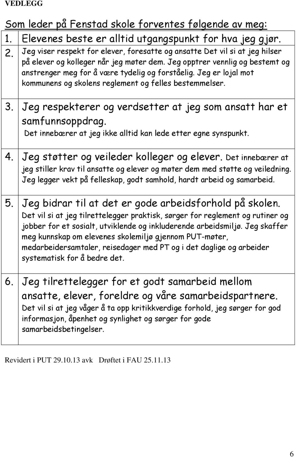 Jeg er lojal mot kommunens og skolens reglement og felles bestemmelser. 3. Jeg respekterer og verdsetter at jeg som ansatt har et samfunnsoppdrag.