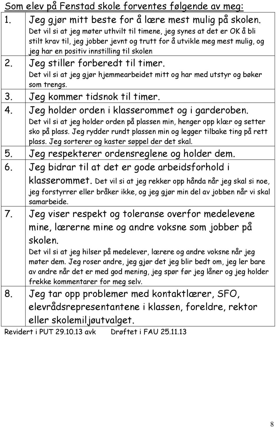 Jeg stiller forberedt til timer. Det vil si at jeg gjør hjemmearbeidet mitt og har med utstyr og bøker som trengs. 3. Jeg kommer tidsnok til timer. 4. Jeg holder orden i klasserommet og i garderoben.