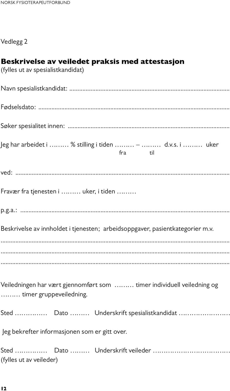 v.......... Veiledningen har vært gjennomført som timer individuell veiledning og timer gruppeveiledning.