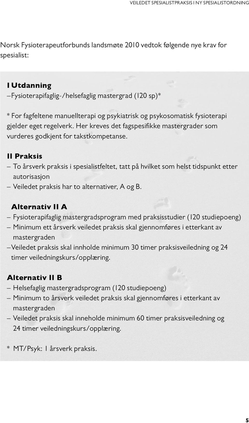 II Praksis to årsverk praksis i spesialistfeltet, tatt på hvilket som helst tidspunkt etter autorisasjon Veiledet praksis har to alternativer, A og B.